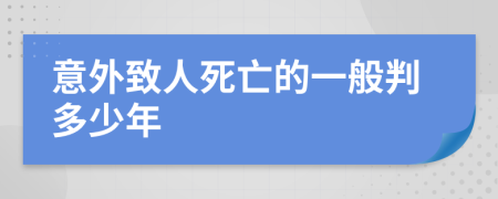 意外致人死亡的一般判多少年