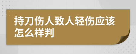 持刀伤人致人轻伤应该怎么样判