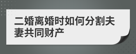 二婚离婚时如何分割夫妻共同财产