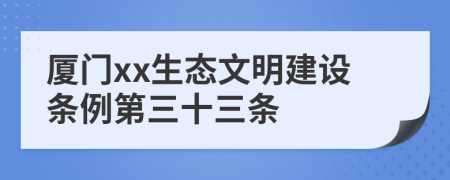 厦门xx生态文明建设条例第三十三条