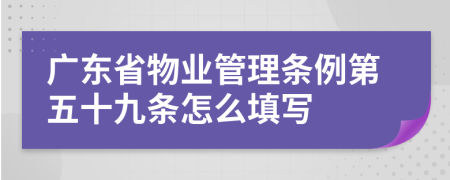广东省物业管理条例第五十九条怎么填写