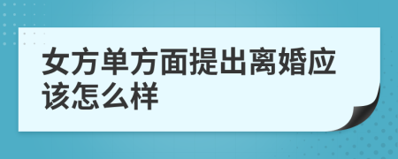女方单方面提出离婚应该怎么样