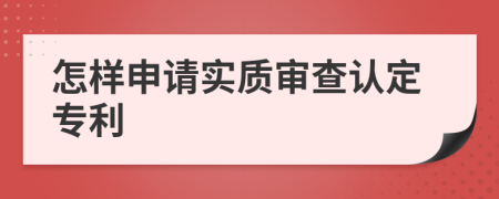 怎样申请实质审查认定专利