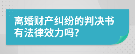 离婚财产纠纷的判决书有法律效力吗？