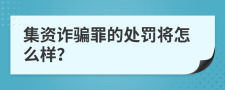 集资诈骗罪的处罚将怎么样？