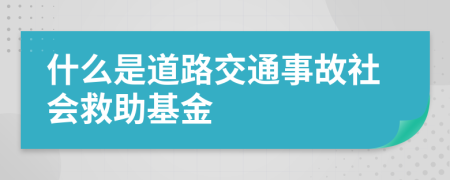 什么是道路交通事故社会救助基金