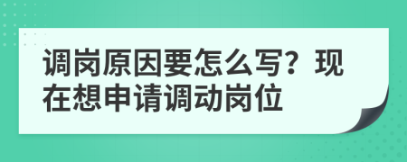 调岗原因要怎么写？现在想申请调动岗位