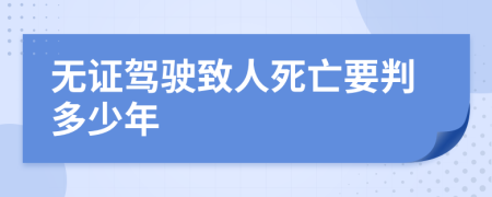 无证驾驶致人死亡要判多少年