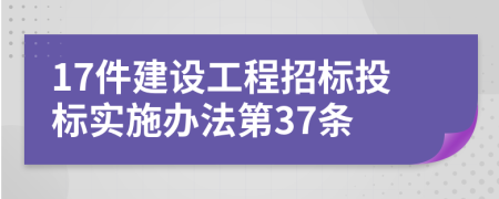 17件建设工程招标投标实施办法第37条