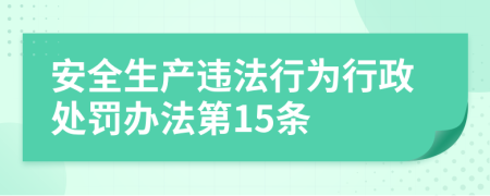 安全生产违法行为行政处罚办法第15条