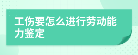 工伤要怎么进行劳动能力鉴定