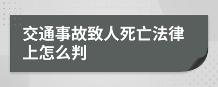 交通事故致人死亡法律上怎么判