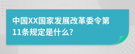 中国XX国家发展改革委令第11条规定是什么?