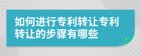 如何进行专利转让专利转让的步骤有哪些