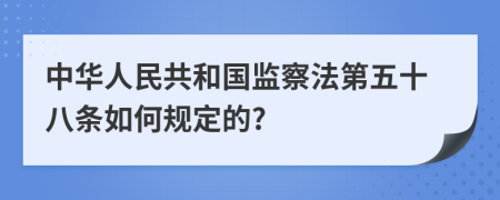 中华人民共和国监察法第五十八条如何规定的?