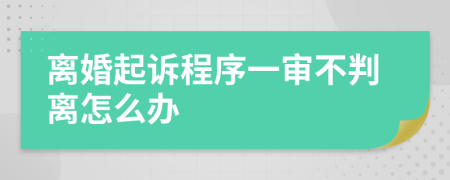 离婚起诉程序一审不判离怎么办