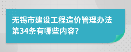 无锡市建设工程造价管理办法第34条有哪些内容?