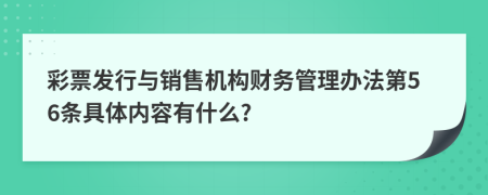 彩票发行与销售机构财务管理办法第56条具体内容有什么?