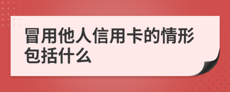 冒用他人信用卡的情形包括什么