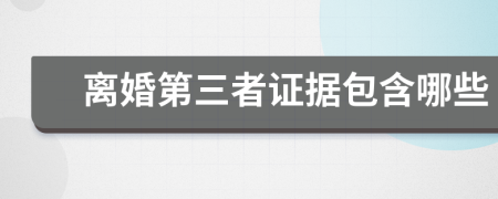 离婚第三者证据包含哪些