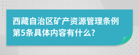 西藏自治区矿产资源管理条例第5条具体内容有什么?