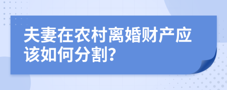 夫妻在农村离婚财产应该如何分割？