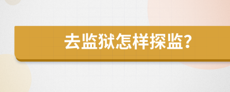 去监狱怎样探监？