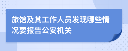 旅馆及其工作人员发现哪些情况要报告公安机关