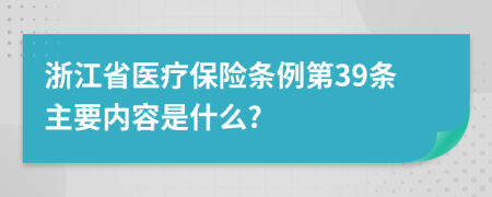 浙江省医疗保险条例第39条主要内容是什么?