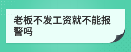 老板不发工资就不能报警吗