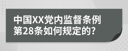 中国XX党内监督条例第28条如何规定的?
