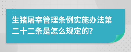 生猪屠宰管理条例实施办法第二十二条是怎么规定的?