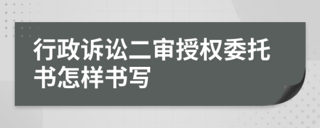 行政诉讼二审授权委托书怎样书写