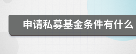 申请私募基金条件有什么