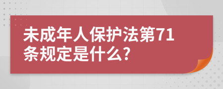 未成年人保护法第71条规定是什么?