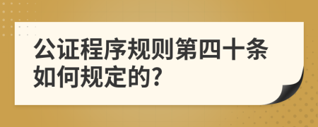 公证程序规则第四十条如何规定的?