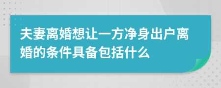 夫妻离婚想让一方净身出户离婚的条件具备包括什么