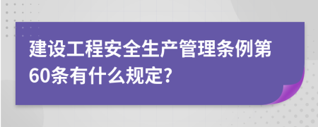 建设工程安全生产管理条例第60条有什么规定?