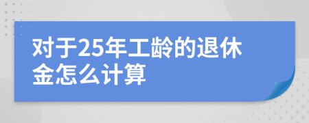 对于25年工龄的退休金怎么计算