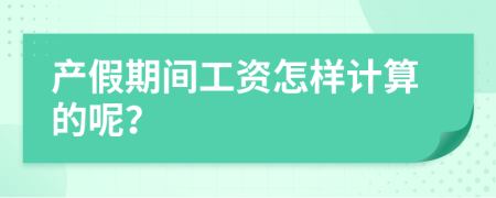 产假期间工资怎样计算的呢？