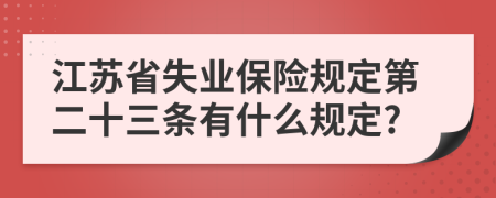 江苏省失业保险规定第二十三条有什么规定?