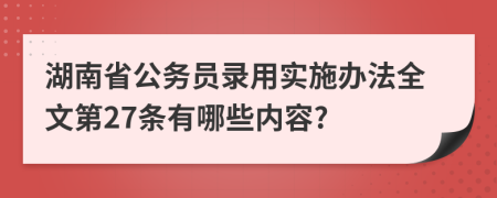 湖南省公务员录用实施办法全文第27条有哪些内容?