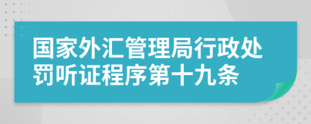 国家外汇管理局行政处罚听证程序第十九条