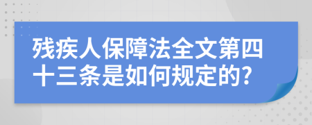 残疾人保障法全文第四十三条是如何规定的?