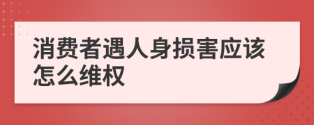 消费者遇人身损害应该怎么维权