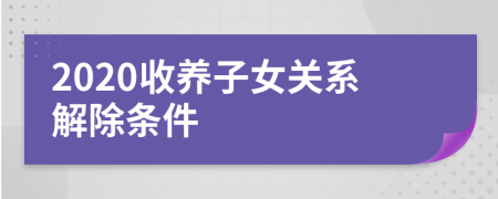 2020收养子女关系解除条件