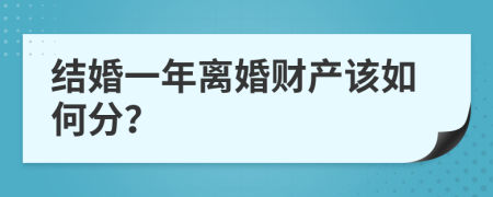 结婚一年离婚财产该如何分？