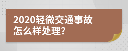 2020轻微交通事故怎么样处理？