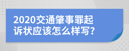 2020交通肇事罪起诉状应该怎么样写？
