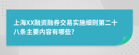 上海XX融资融券交易实施细则第二十八条主要内容有哪些?